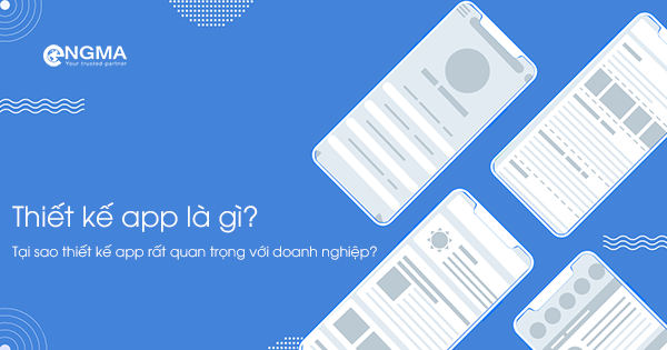 Thiết kế app là gì? Tại sao thiết kế app rất quan trọng với doanh nghiệp?  